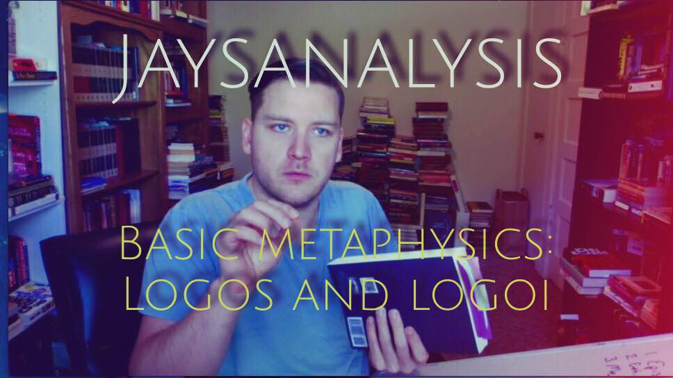 JaysAnalysis: Basic Metaphysics – Logos and Logoi (Half)
